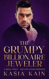  Kasia Kain - The Grumpy Billionaire Jeweler:  A Small Town - Age Gap Lovers Romance.