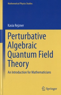 Kasia Rejzner - Perturbative Algebraic Quantum Field Theory - An Introduction for Mathematicians.