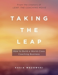 Kasia Wezowski - Taking the Leap - How to Build a World-Class Coaching Business.