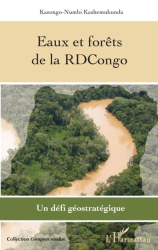 Kasongo-Numbi Kashemukunda - Eaux et forêts de la RDCongo - Un défi géostratégique.