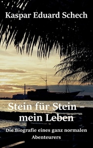 Kaspar Eduard Schech - Stein für Stein, mein Leben - Die Biografie eines ganz normalen Abenteurers.