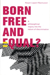 Kasper Lippert-Rasmussen - Born Free and Equal? - A philosophical inquiry into the nature of discrimination.