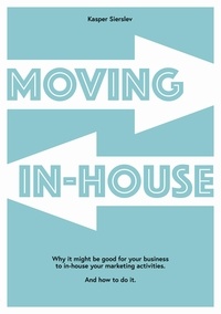 Kasper Sierslev - Moving In-house - Why it might be good for your business to in-house your marketing activities. And how to do it..