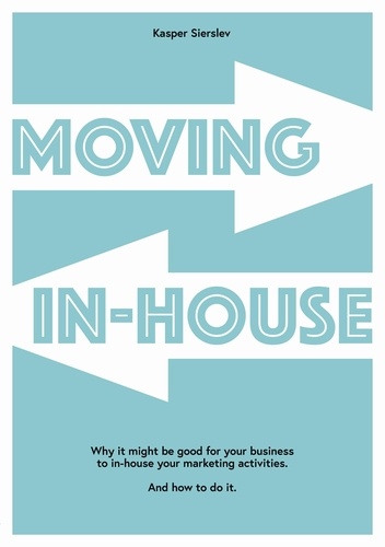 Moving In-house. Why it might be good for your business to in-house your marketing activities. And how to do it.
