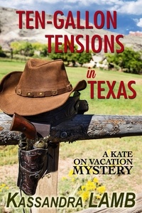  Kassandra Lamb - Ten-Gallon Tensions in Texas - A Kate on Vacation Mystery, #3.