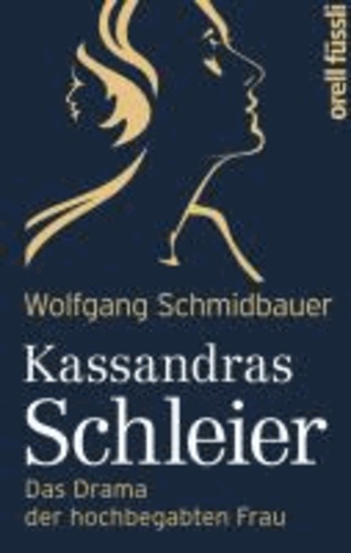 Kassandras Schleier - Das Drama der hochbegabten Frau.