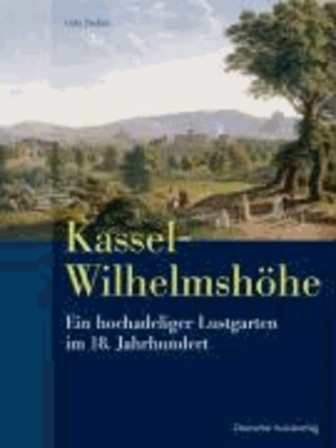 Kassel-Wilhelmshöhe - Ein hochadeliger Lustgarten im 18. Jahrhundert.