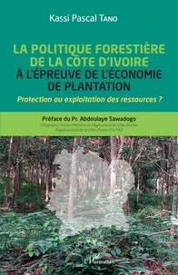 Kassi Pascal Tano - La politique forestière de la Côte d'Ivoire à l'épreuve de l'économie de plantation - Protection ou exploitation des ressources ?.