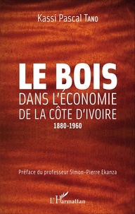 Kassi Pascal Tano - Le bois dans l'économie de la Côte d'Ivoire (1880-1960).