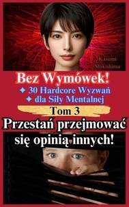 Téléchargement gratuit du fichier pdf d'ebooks Przestań przejmować się opinią innych! - Bez Wymówek! 30 Hardcore Wyzwań dla Siły Mentalnej, #3