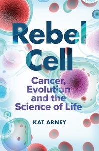 Kat Arney - Rebel Cell - Cancer, Evolution and the Science of Life.