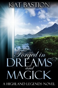 Kat Bastion - Forged in Dreams and Magick - Highland Legends, #1.