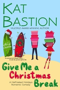  Kat Bastion - Give Me a Christmas Break: A Half-baked Holidays Romantic Comedy - Half-baked Holidays, #3.