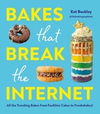 Kat Buckley - Bakes That Break The Internet - All The Trending Bakes from Faultline Cakes to Freakshakes!.