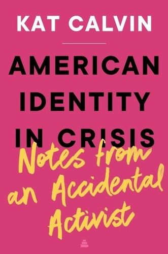 Kat Calvin - American Identity in Crisis: Notes from an Accidental Activist.
