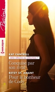 Kat Cantrell et Betsy St. Amant - Affaires ou séduction ?  : Conquise par son rival ; Pour le bonheur de Cody.