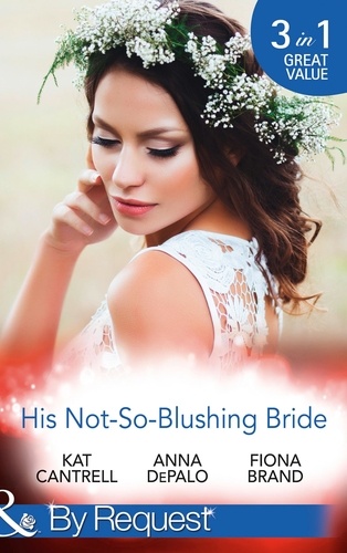 Kat Cantrell et Anna DePalo - His Not-So-Blushing Bride - Marriage with Benefits / Improperly Wed / A Breathless Bride.