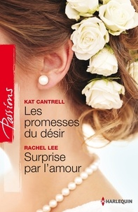 Kat Cantrell et Rachel Lee - Les promesses du désir ; Surprise par l'amour.