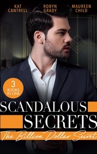 Kat Cantrell et Robyn Grady - Scandalous Secrets: The Billion Dollar Secret - A seductive romance with fake dating, CEOs, and billionaires.
