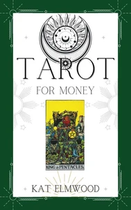 Tarot For Money: How To Use The Power Of Tarot To Transform Your Financial Life