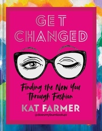 Kat Farmer - Get Changed - THE SUNDAY TIMES BESTSELLER Finding the new you through fashion.