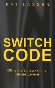 Kat Lassen - Switch Code - Öffne die Schatzkammer Deines Lebens.