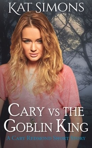 Kat Simons - Cary vs the Goblin King - Cary Redmond Short Stories, #9.