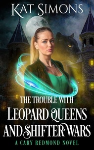  Kat Simons - The Trouble with Leopard Queens and Shifter Wars - Cary Redmond, #3.