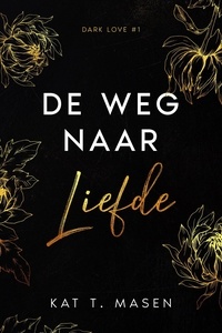  Kat T. Masen - De weg naar liefde - Dark Love, #1.