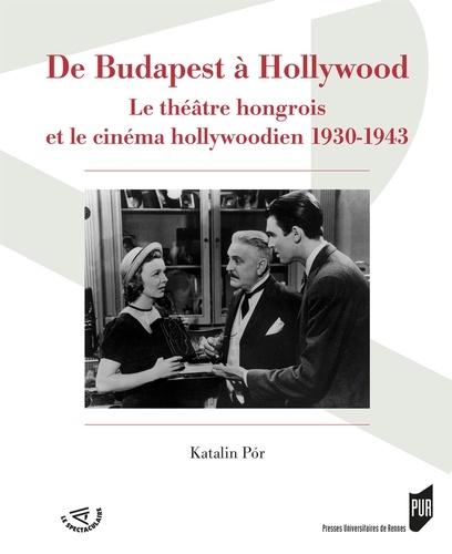 De Budapest à Hollywood. Le théâtre hongrois et le cinéma hollywoodien 1930-1943