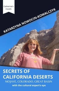 Téléchargements de livres gratuits pour kindle Secrets of California Deserts; Mojave, Colorado, Great Basin  with the cultural expert’s eye - Catherine's travels en francais par KATARZYNA NOWOCIN-KOWALCZYK PDF DJVU MOBI