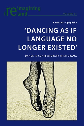 Katarzyna Ojrzynska - ‘Dancing As If Language No Longer Existed’ - Dance in Contemporary Irish Drama.