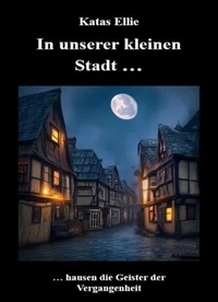 In unserer kleinen Stadt ... hausen die Geister der Vergangenheit