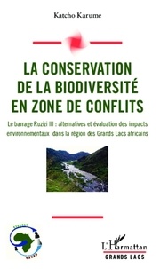 Katcho Karume - La conservation de la biodiversité en zone de conflits - Le barrage Ruzizi III : alternatives et évaluation des impacts environnmentaux dans la région des grands lacs africains.
