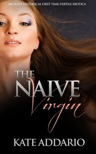  Kate Addario - The Naive Virgin: An Irish Historical First Time/Fertile Erotica.
