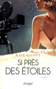 Kate Alcott - Si près des étoiles.