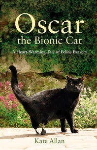 Kate Allan - Oscar: The Bionic Cat - A Heart-Warming Tale of Feline Bravery.