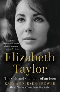Kate Andersen Brower - Elizabeth Taylor - The Grit and Glamour of an Icon.