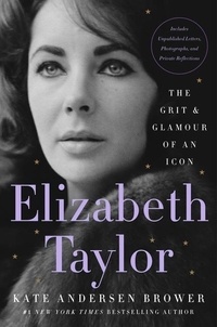 Kate Andersen Brower - Elizabeth Taylor - The Grit &amp; Glamour of an Icon.