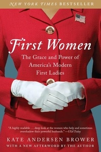 Kate Andersen Brower - First Women - The Grace and Power of America's Modern First Ladies.