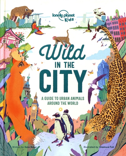 Wild in the City. A guide to urban animals around the world