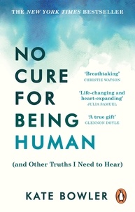 Kate Bowler - No Cure for Being Human - (and Other Truths I Need to Hear).