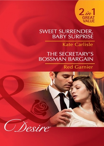 Kate Carlisle et Red Garnier - Sweet Surrender, Baby Surprise / The Secretary's Bossman Bargain - Sweet Surrender, Baby Surprise / The Secretary's Bossman Bargain.