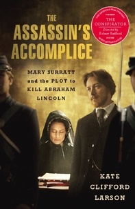 Kate Clifford Larson - The Assassin's Accomplice - Mary Surratt and the Plot to Kill Abraham Lincoln.