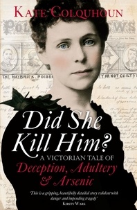 Kate Colquhoun - Did She Kill Him? - A Victorian tale of deception, adultery and arsenic.