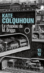 Kate Colquhoun - Le chapeau de M. Briggs - Récit sensationnel du premier meurtre commis à bord d'un train anglais.