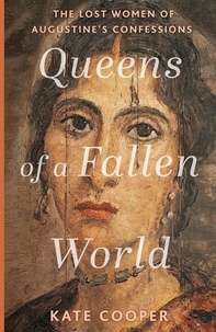 Kate Cooper - Queens of a Fallen World - The Lost Women of Augustine’s Confessions.