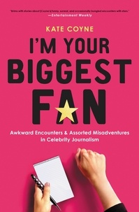 Kate Coyne - I'm Your Biggest Fan - Awkward Encounters and Assorted Misadventures in Celebrity Journalism.