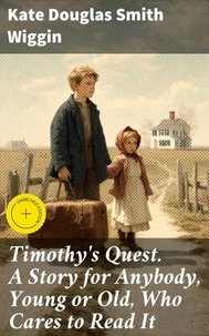 Timothy's Quest. A Story for Anybody, Young or Old, Who Cares to Read It