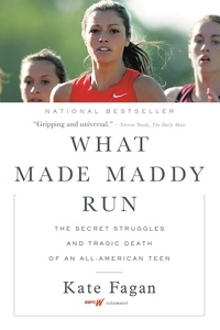 Kate Fagan - What Made Maddy Run - The Secret Struggles and Tragic Death of an All-American Teen.